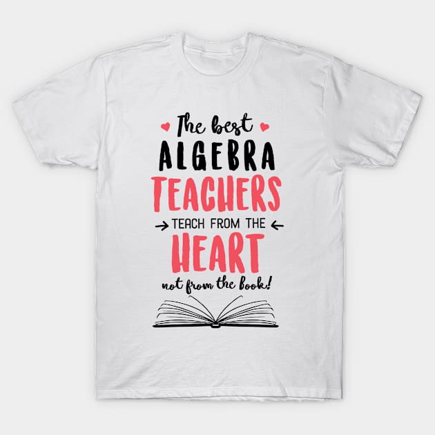 The best Algebra Teachers teach from the Heart Quote T-Shirt by BetterManufaktur